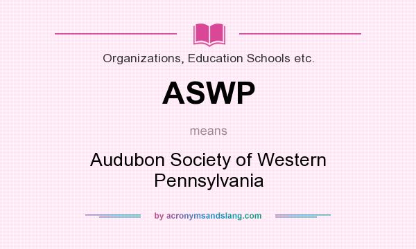 What does ASWP mean? It stands for Audubon Society of Western Pennsylvania