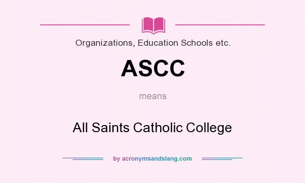 What does ASCC mean? It stands for All Saints Catholic College
