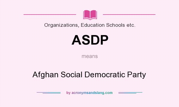 What does ASDP mean? It stands for Afghan Social Democratic Party