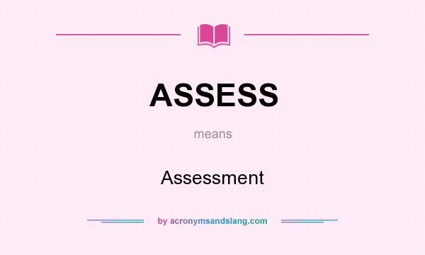 What does ASSESS mean? It stands for Assessment