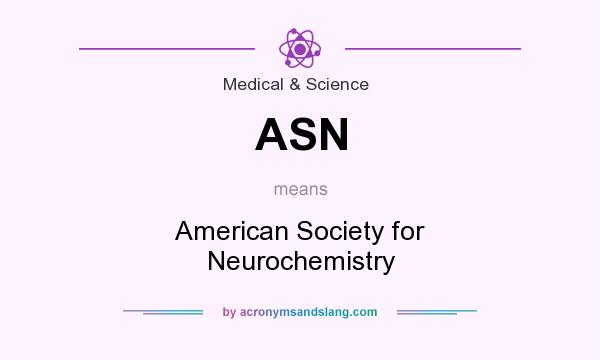 What does ASN mean? It stands for American Society for Neurochemistry