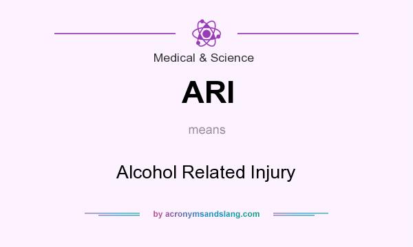 What does ARI mean? It stands for Alcohol Related Injury