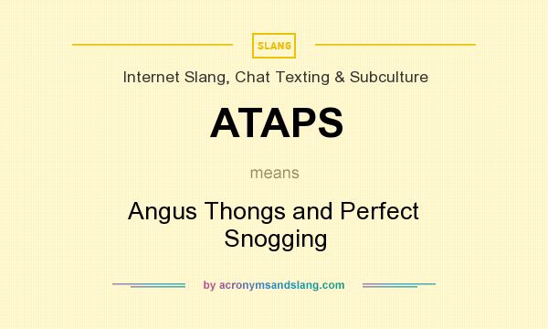 What does ATAPS mean? It stands for Angus Thongs and Perfect Snogging