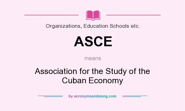 What does ASCE mean? It stands for Association for the Study of the Cuban Economy