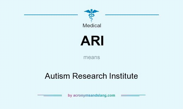 What does ARI mean? It stands for Autism Research Institute