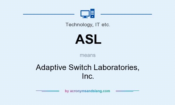 What does ASL mean? It stands for Adaptive Switch Laboratories, Inc.