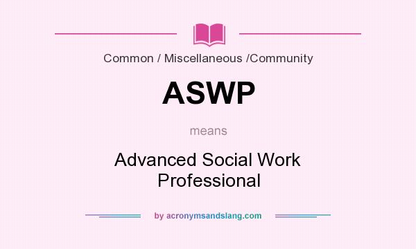 What does ASWP mean? It stands for Advanced Social Work Professional