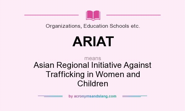 What does ARIAT mean? It stands for Asian Regional Initiative Against Trafficking in Women and Children
