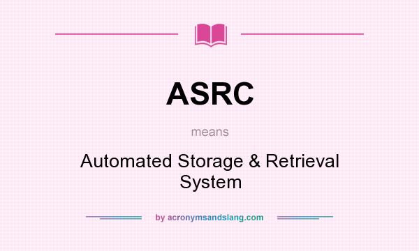What does ASRC mean? It stands for Automated Storage & Retrieval System