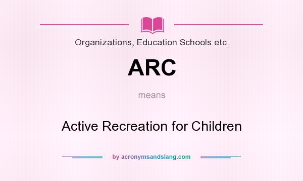 What does ARC mean? It stands for Active Recreation for Children
