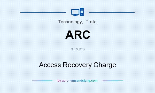 What does ARC mean? It stands for Access Recovery Charge