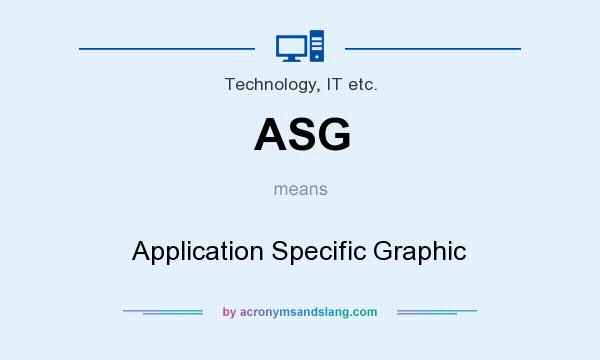 What does ASG mean? It stands for Application Specific Graphic