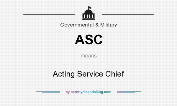 What does ASC mean? It stands for Acting Service Chief