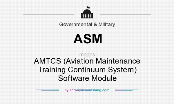 What does ASM mean? It stands for AMTCS (Aviation Maintenance Training Continuum System) Software Module