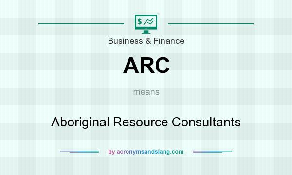 What does ARC mean? It stands for Aboriginal Resource Consultants