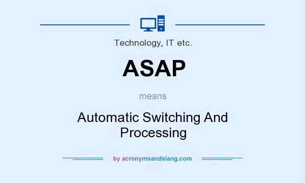 What does ASAP mean? It stands for Automatic Switching And Processing