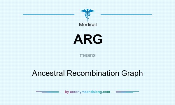 What does ARG mean? It stands for Ancestral Recombination Graph
