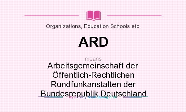What does ARD mean? It stands for Arbeitsgemeinschaft der Öffentlich-Rechtlichen Rundfunkanstalten der Bundesrepublik Deutschland