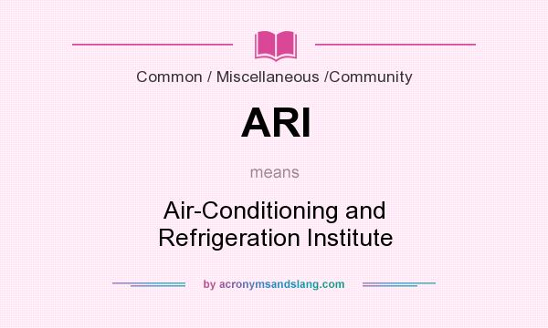 What does ARI mean? It stands for Air-Conditioning and Refrigeration Institute