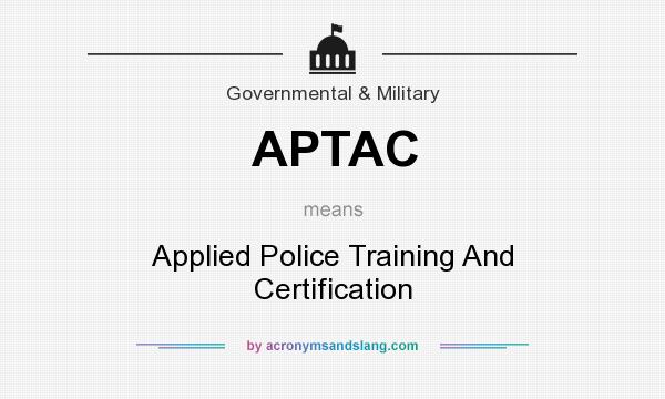 What does APTAC mean? It stands for Applied Police Training And Certification