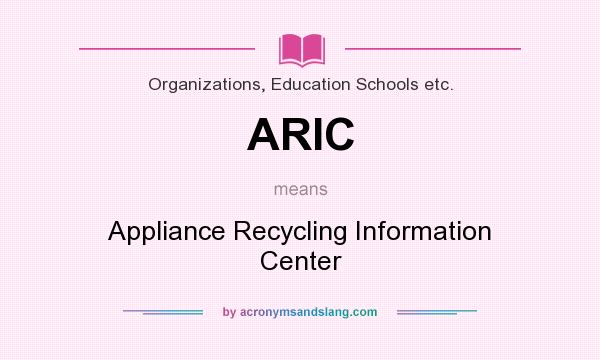 What does ARIC mean? It stands for Appliance Recycling Information Center