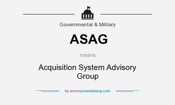 What does ASAG mean? It stands for Acquisition System Advisory Group