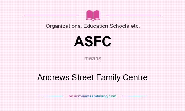 What does ASFC mean? It stands for Andrews Street Family Centre