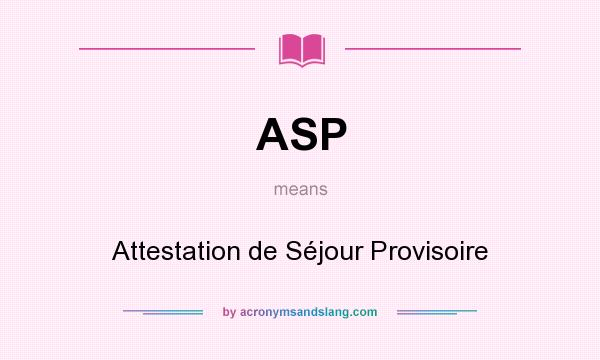 What does ASP mean? It stands for Attestation de Séjour Provisoire
