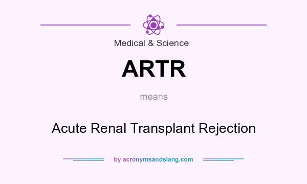What does ARTR mean? It stands for Acute Renal Transplant Rejection