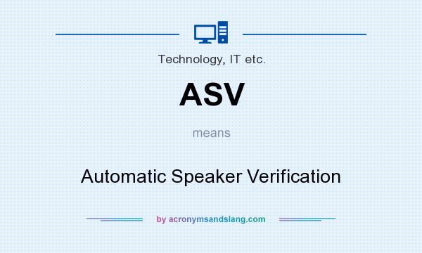 What does ASV mean? It stands for Automatic Speaker Verification