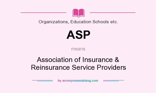 What does ASP mean? It stands for Association of Insurance & Reinsurance Service Providers