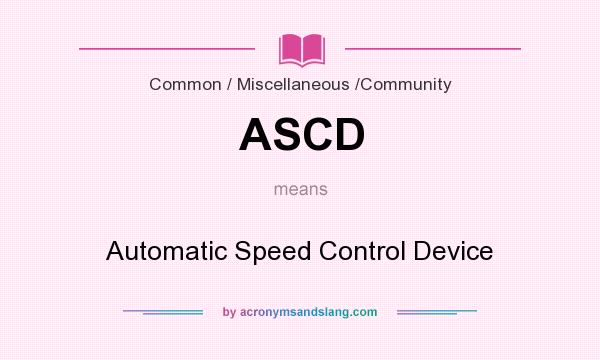 What does ASCD mean? It stands for Automatic Speed Control Device