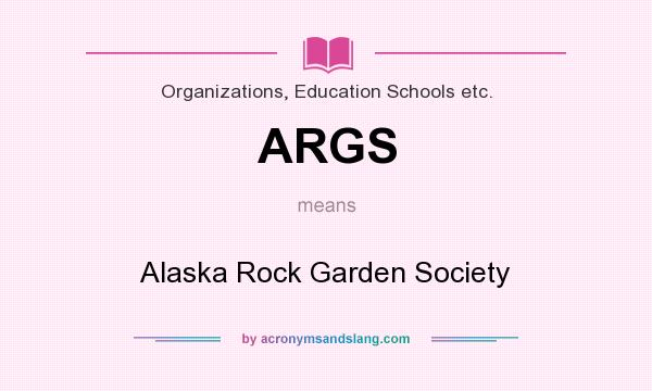 What does ARGS mean? It stands for Alaska Rock Garden Society