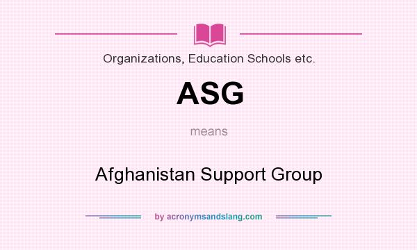 What does ASG mean? It stands for Afghanistan Support Group