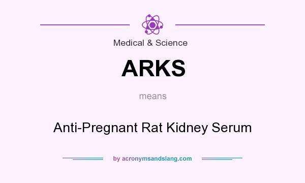 What does ARKS mean? It stands for Anti-Pregnant Rat Kidney Serum