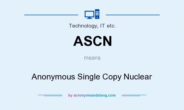 What does ASCN mean? It stands for Anonymous Single Copy Nuclear