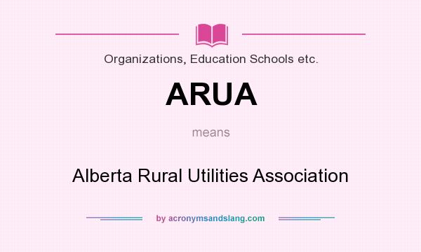 What does ARUA mean? It stands for Alberta Rural Utilities Association