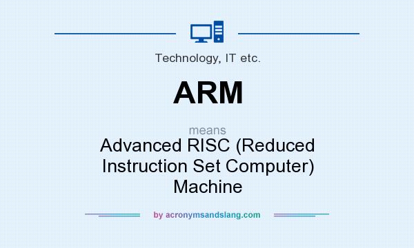 What does ARM mean? It stands for Advanced RISC (Reduced Instruction Set Computer) Machine