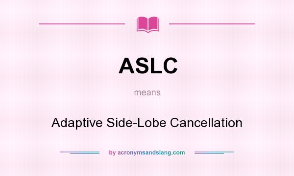 What does ASLC mean? It stands for Adaptive Side-Lobe Cancellation