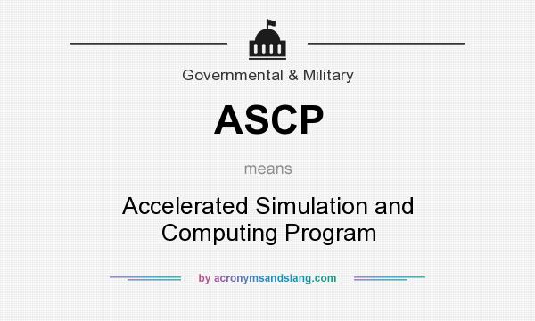 What does ASCP mean? It stands for Accelerated Simulation and Computing Program