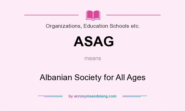 What does ASAG mean? It stands for Albanian Society for All Ages