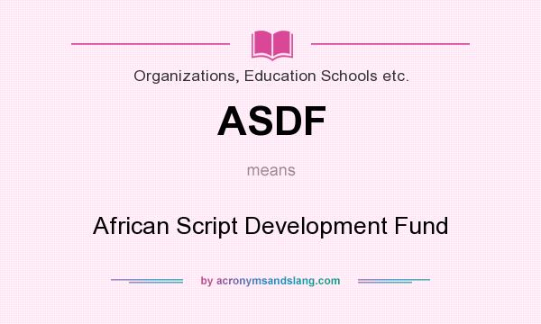 What does ASDF mean? It stands for African Script Development Fund