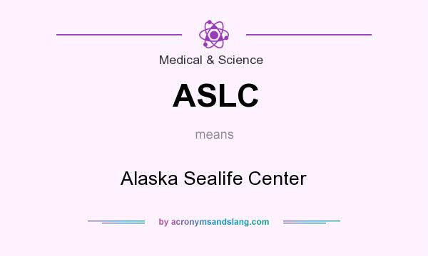 What does ASLC mean? It stands for Alaska Sealife Center