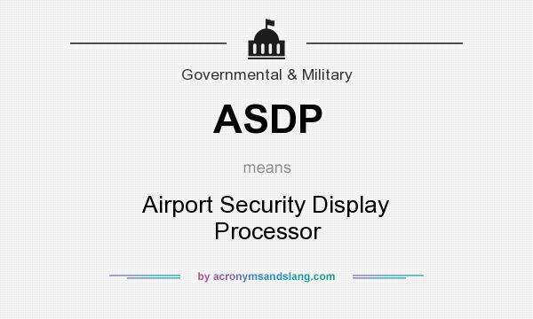 What does ASDP mean? It stands for Airport Security Display Processor