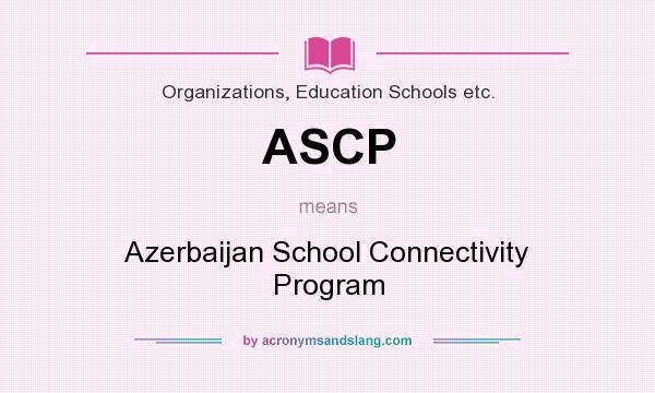 What does ASCP mean? It stands for Azerbaijan School Connectivity Program