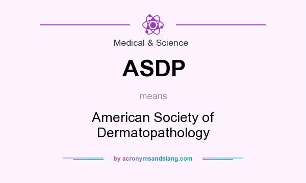 What does ASDP mean? It stands for American Society of Dermatopathology