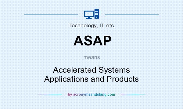 What does ASAP mean? It stands for Accelerated Systems Applications and Products