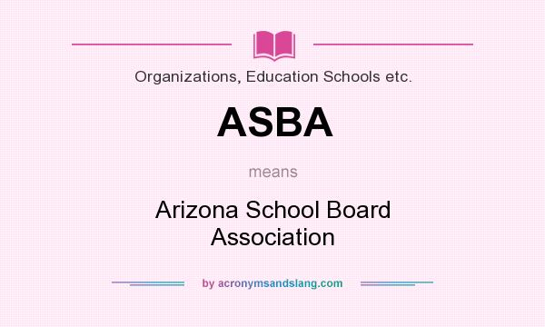 What does ASBA mean? It stands for Arizona School Board Association