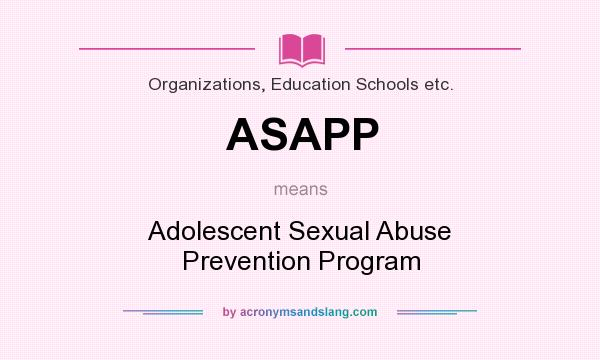 What does ASAPP mean? It stands for Adolescent Sexual Abuse Prevention Program