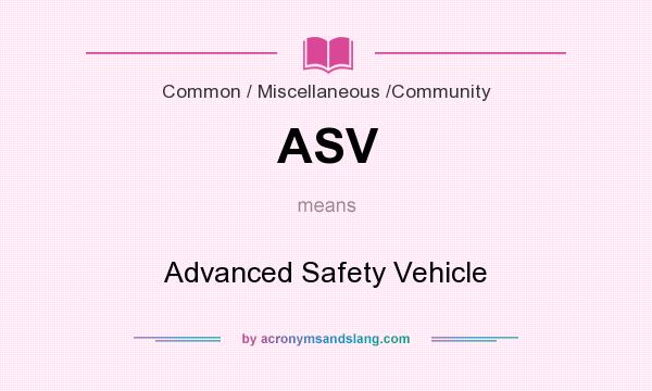 What does ASV mean? It stands for Advanced Safety Vehicle
